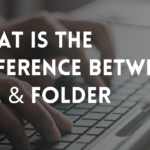 DIFFERENCE BETWEEN FILE AND FOLDER